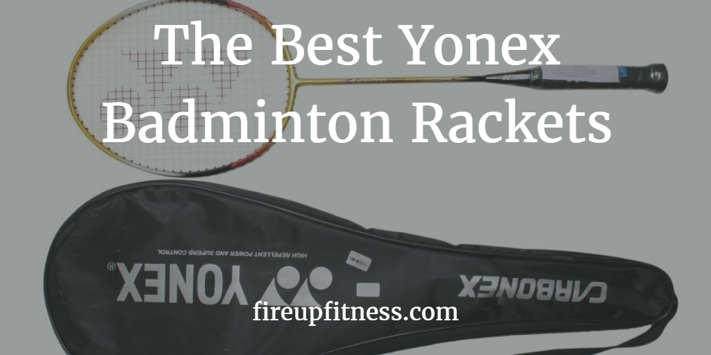 The Best Yonex Badminton Rackets