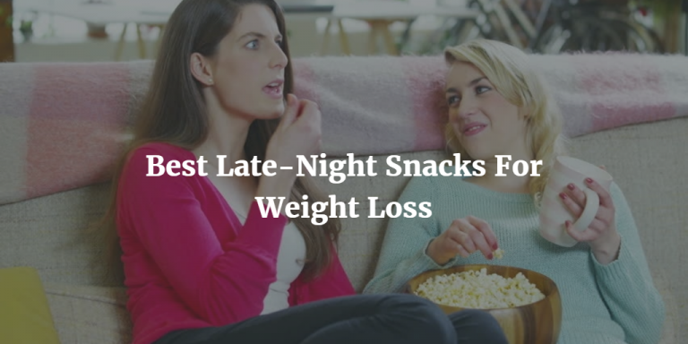 11 Best Late-Night Snacks For Weight Loss