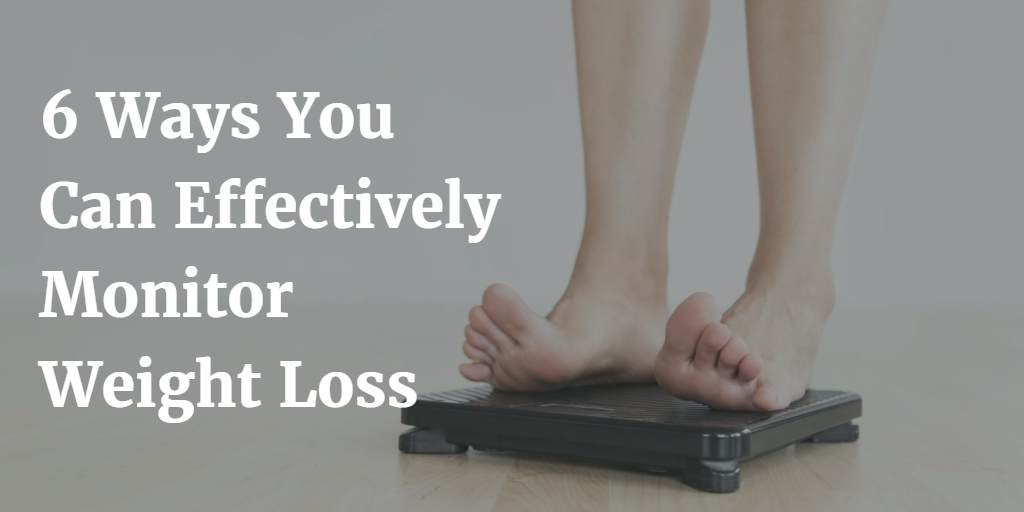 6 Ways You Can Effectively Monitor Weight Loss