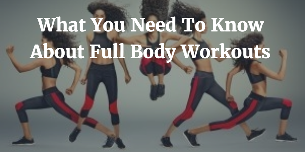 What You Need To Know About Full-Body Workouts 1