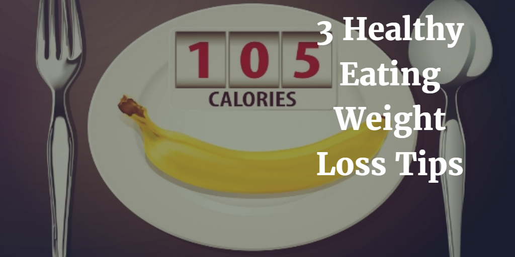 3 Healthy Eating Weight Loss Tips
