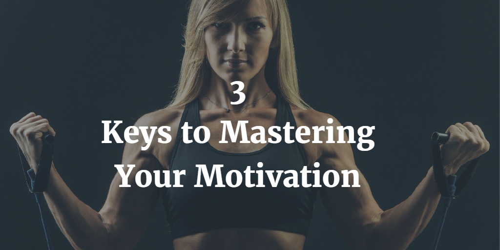 3 Keys to Mastering Your Motivation