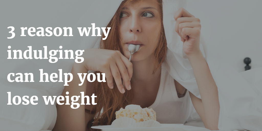 3 Reasons Why Indulging Can Help You Lose Weight
