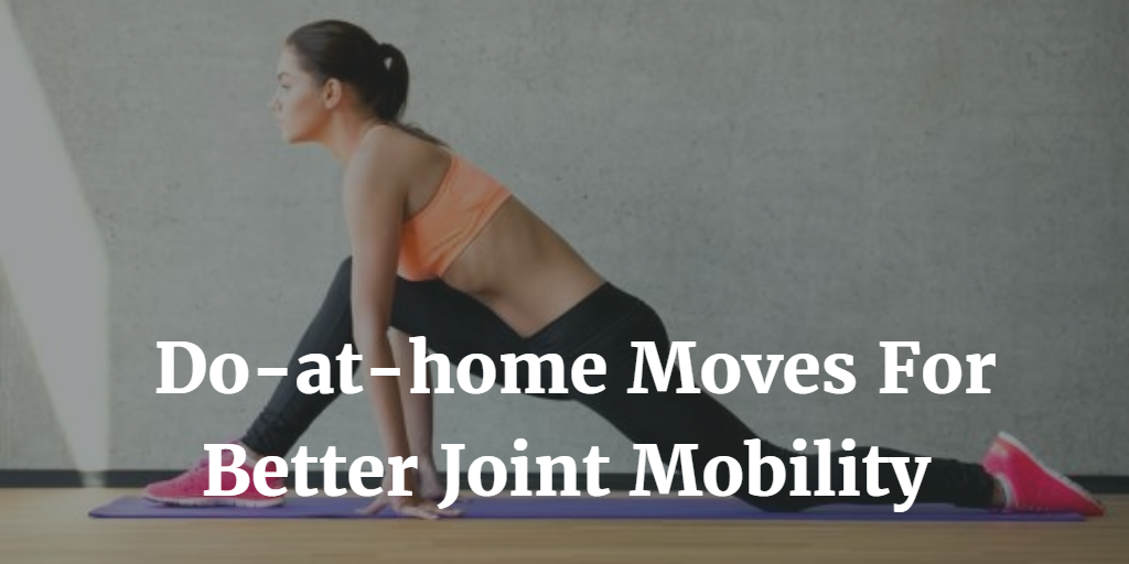 5 Do-at-home Moves For Better Joint Mobility