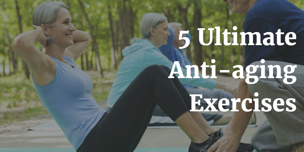 5 Ultimate Anti-aging Exercises