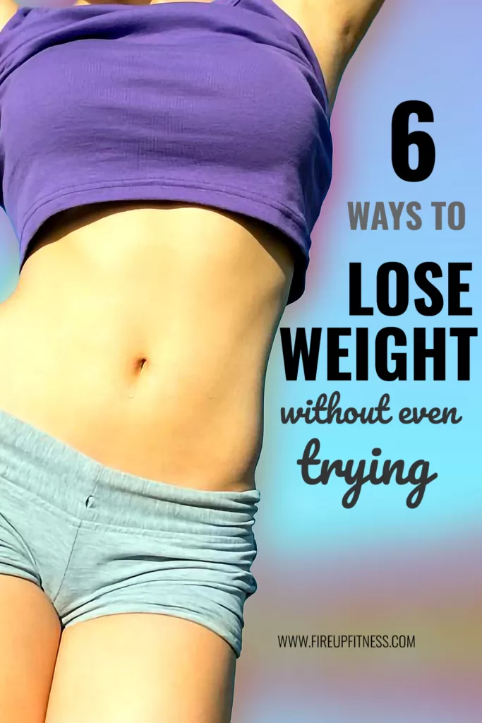 6 ways to lose weight without even trying