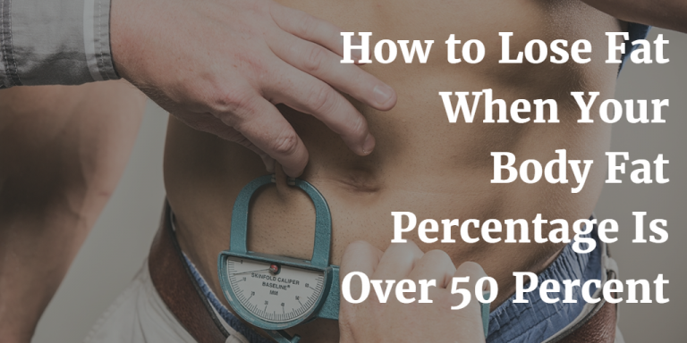 How To Lose Body Fat if Body Fat Percentage Is Over 50