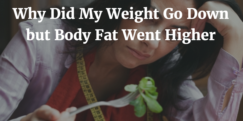 Why Did My Weight Go Down But Body Fat Go Higher?
