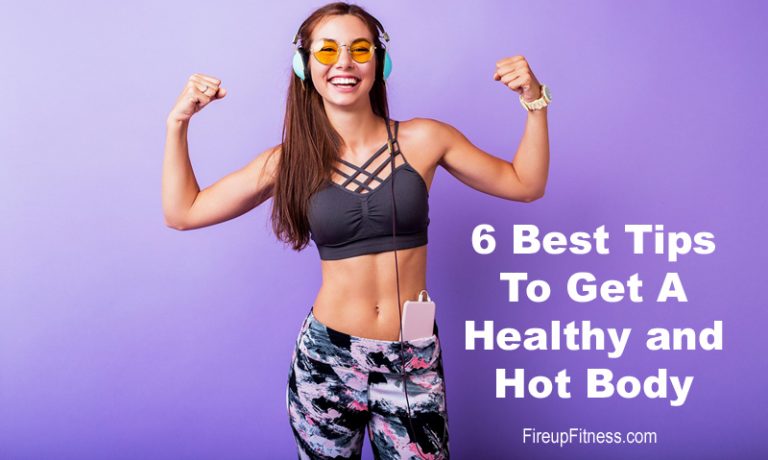 6 Best Tips To Get A Healthy and Hot Body
