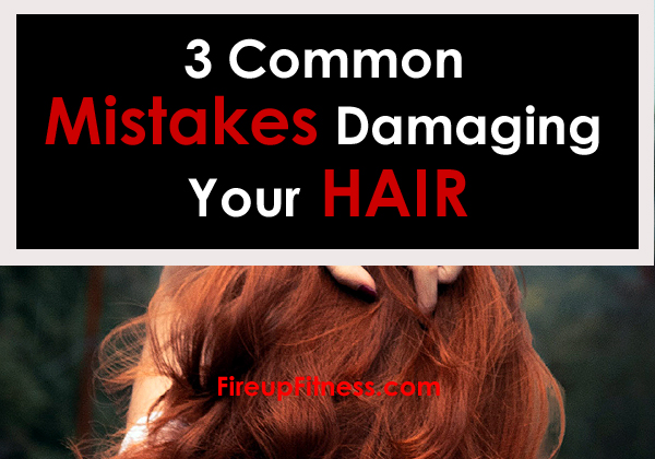 3 Common Mistakes Which Are Damaging Your Hair