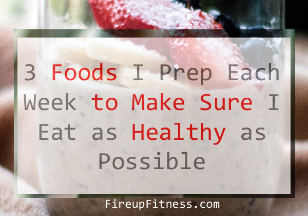 3 Foods I Prep Each Week to Make Sure I Eat as Healthy as Possible