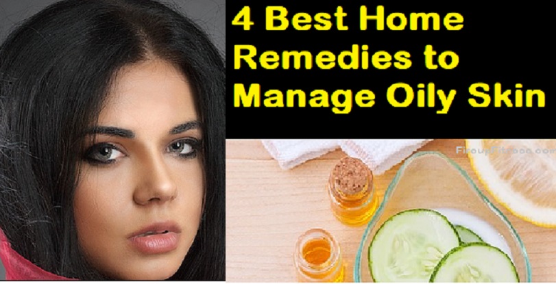 4 Best Home Remedies to Manage Your Oily Skin