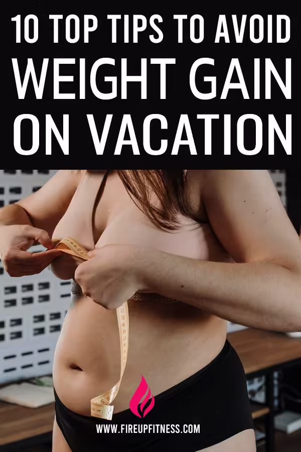 10 Top Tips to Avoid Weight Gain on Vacation